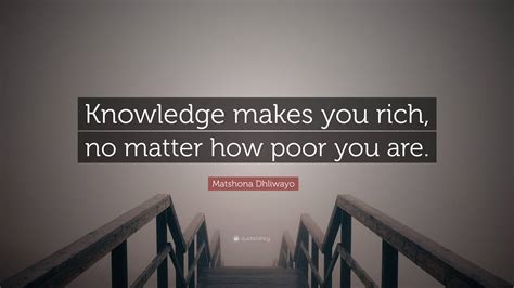 Matshona Dhliwayo Quote “knowledge Makes You Rich No Matter How Poor