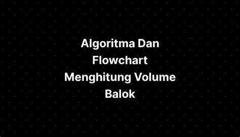 Algoritma Dan Flowchart Menghitung Volume Balok Imagesee