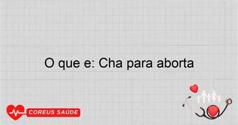 Cha Que Causa Aborto - O Que é: Chá Para Aborta - Entenda Os Riscos E Efeitos