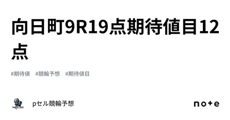 向日町9r🔥🔥19点🔥🔥期待値目12点🔥🔥｜pセル競輪予想