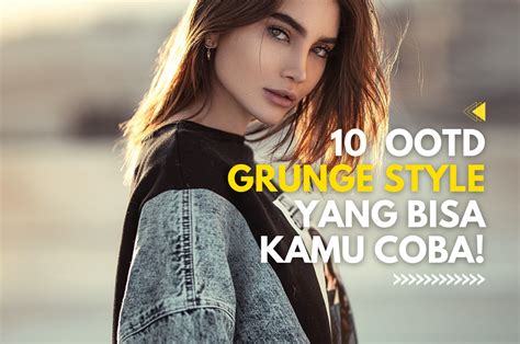 10 Ide Fashion OOTD Grunge Style Terbaik Yang Bisa Kamu Coba Ozza