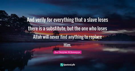 And Verily For Everything That A Slave Loses There Is A Substitute Bu