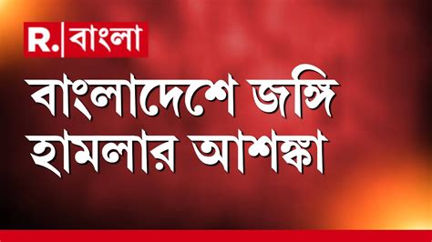 bangladesh news bangladese jngoi hamlar asnka vrmn sngkrant