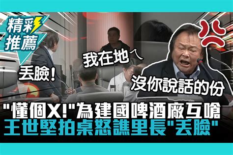 【cnews】「懂個x！」為建國啤酒廠互嗆！王世堅拍桌怒譙「丟臉」里長嗆：我在地ㄟ 匯流新聞網