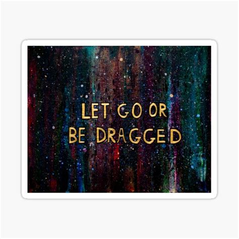 Let Go Or Be Dragged Sticker For Sale By Karisutyla Redbubble