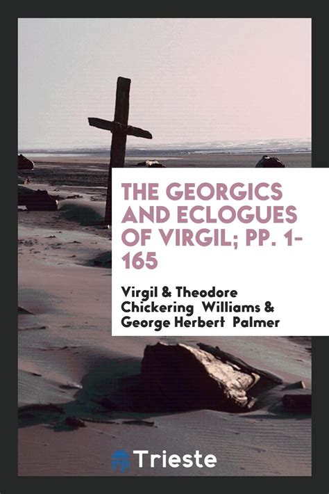 The Georgics and Eclogues of Virgil; pp. 1-165 by Virgil ., Theodore Chickering Williams, George ...