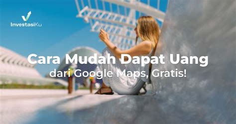 Ini Cara Mudah Dapat Uang Dari Google Maps Investasiku