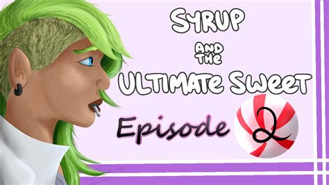 Syrup And The Ultimate Sweet Episode 2 Youtube