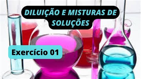 DILUIÇÃO E MISTURAS DE SOLUÇÕES - Exercício Resolvido 01 - YouTube