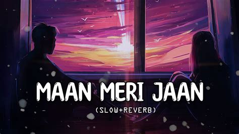 Maan Meri Jaan King Slowed Reverb Lofi Mix Youtube