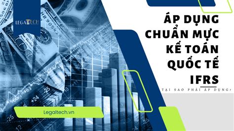 ÁP DỤNG CHUẨN MỰC BÁO CÁO TÀI CHÍNH QUỐC TẾ IFRS TẠI SAO CẦN ÁP DỤNG