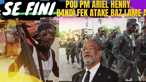 SE FINI POU PM ARIEL HENRY BANDI YO FENK ATAKE BAZ LAME A GAD KIJAN YAP