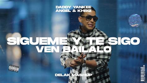 Daddy Yankee X Angel Khriz Sigueme Y Te Sigo X Ven Bailalo Delak