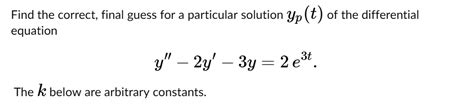 Solved Find The Correct Final Guess For A Particular Solution Yp T