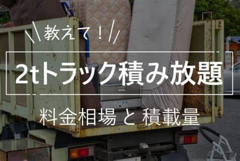 不用品回収の2tトラック積み放題の料金相場と積載量 大阪・京都・奈良の不用品回収・粗大ごみは関西クリーンサービス