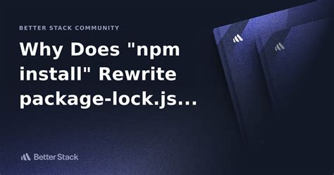 Why Does Npm Install Rewrite Package Lock Json Better Stack Community