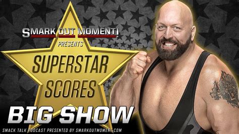 Superstar Scores BIG SHOW Paul Wight S WWE Career Rating 0 100 Smack