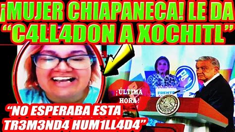 Mujer Chiapaneca Le Da Tremendo Calladon A La Xochitl No Creeras Lo