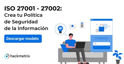 Cómo Hacer Tu Política De Seguridad De La Información Hackmetrix Blog