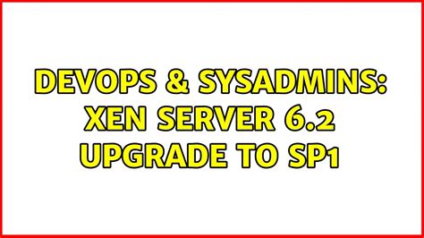 Devops Sysadmins Xen Server Upgrade To Sp Youtube