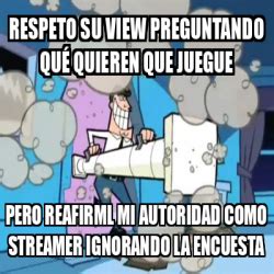 Meme Personalizado Respeto su view preguntando qué quieren que juegue