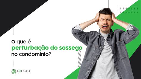 O que é a perturbação do sossego em condomínios Exacto Gestão de