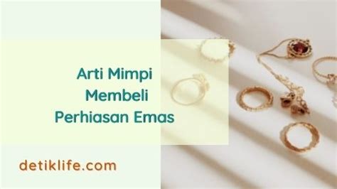 Arti Mimpi Membeli Perhiasan Emas Dan Yang Jarang Diketahui Detik Life