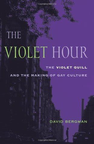 The Violet Hour: The Violet Quill and the Making of Gay Culture by David Bergman | Goodreads