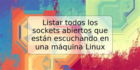 Listar todos los sockets abiertos que están escuchando en una máquina