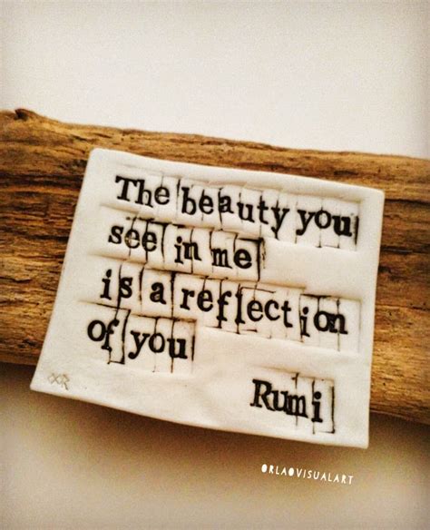 The Beauty You See In Me Is A Reflection Of You Rumi I Love These