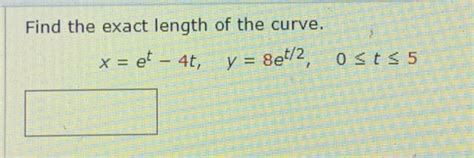 Solved Find The Exact Length Of The Curve Xet 4t Y8et2 0≤ T≤