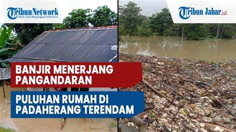 VIDEO Puluhan Rumah Di Padaherang Terendam Luapan Sungai Citanduy