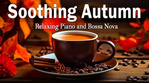 Soothing Autumn Jazz Relaxing Piano And Bossa Nova Music For Mood