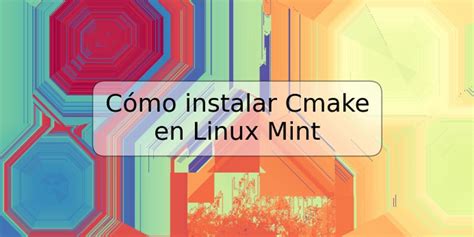 Cómo instalar Cmake en Linux Mint TRSPOS