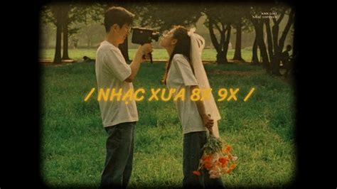 Nhạc Xưa 8x 9x Đời Đầu Những Bản Nhạc Xưa Đã Lâu Không Nghe Lại