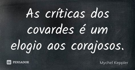 As Críticas Dos Covardes é Um Elogio Mychel Keppler Pensador