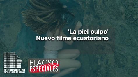 La Piel Pulpo Cine Ecuatoriano Flacsoespeciales Youtube