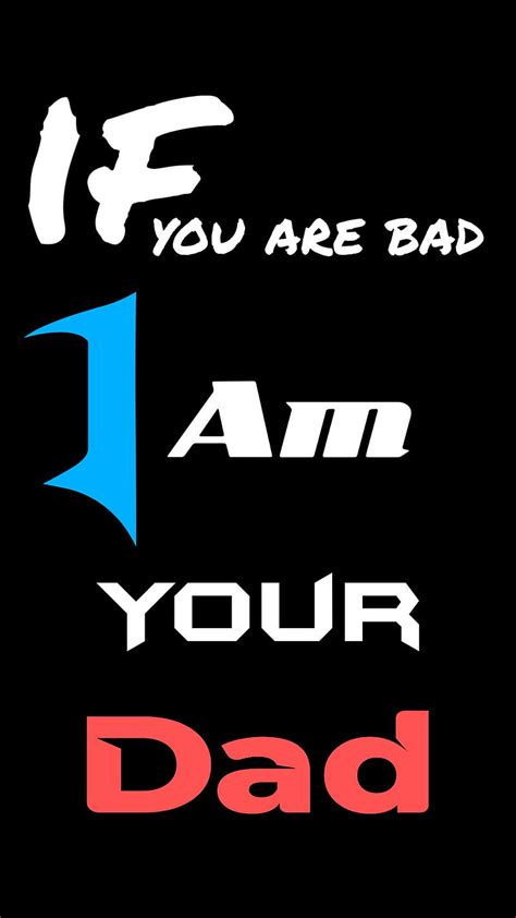 If you are bad, i am your dad, attitude, quote, bad boy, bad boys, HD ...