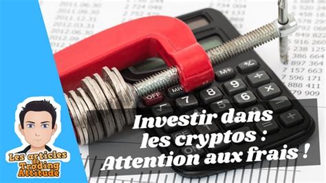 Comment Investir Dans Les Cryptomonnaies Sans Se Faire Avoir Sur Les Frais