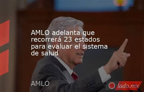 Amlo Adelanta Que Recorrerá 23 Estados Para Evaluar El Sistema De Salud