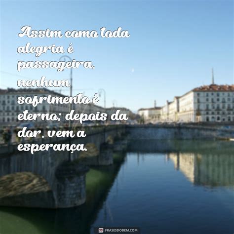Assim Como Nenhuma Alegria É Passageira Nenhum Sofrimento É Eterno