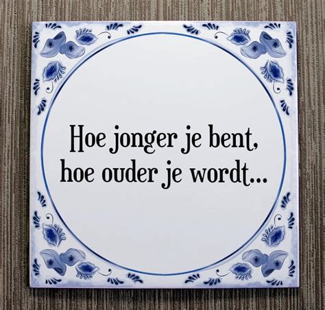 Tegeltje Met Spreuk Tegeltjeswijsheid Hoe Jonger Je Bent Hoe Ouder