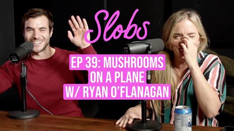 Slobs Podcast Ep 39 Mushrooms On A Plane W Ryan Oflanagan Youtube