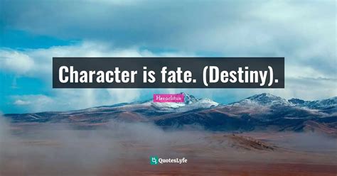 Character is fate. (Destiny).... Quote by Heraclitus - QuotesLyfe