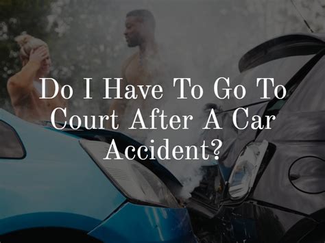 Do I Have To Go To Court For Car Accident