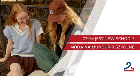 Czym Jest New School Moda Na Mundurki Szkolne Tekstylowo Pl Second