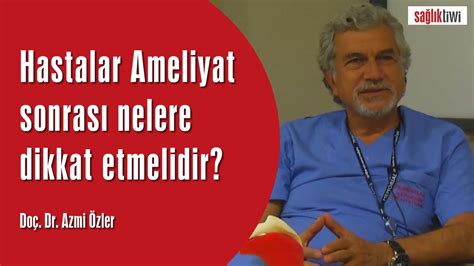 Hastalar Ameliyat sonrası nelere dikkat etmelidir YouTube