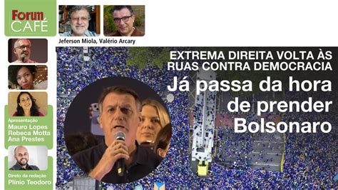 Extrema Direita Nas Ruas Contra Democracia Hora De Prender Bolsonaro