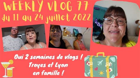 WEEKLY VLOG 77 VACANCES FAMILLE A TROYES ET LYON Du 11 Au 24