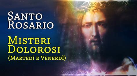 Il Santo Rosario Misteri Dolorosi Martedì e Venerdì YouTube